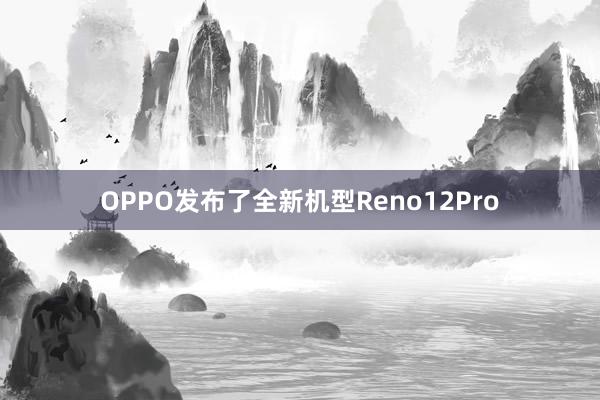OPPO发布了全新机型Reno12Pro